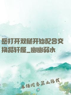 岳打开双腿开始配合交换品轩屋