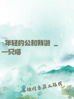 巜年轻的公和我做愛