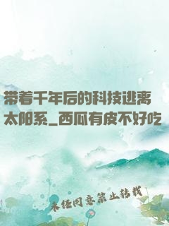 带着千年后的科技逃离太阳系