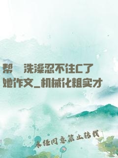 帮妺妺洗澡忍不住C了她作文