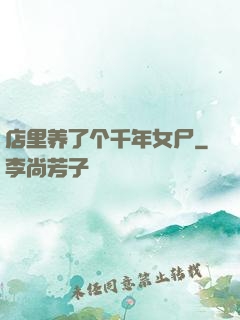 店里养了个千年女尸