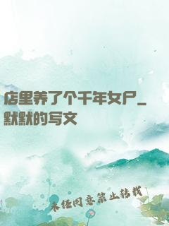 店里养了个千年女尸
