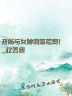 开局与女神流落荒岛！