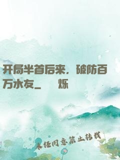 开局半首后来，破防百万水友