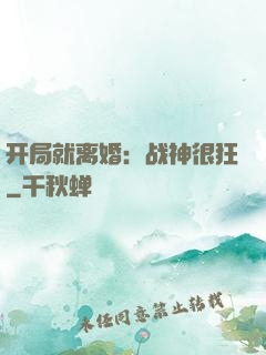 开局就离婚：战神很狂