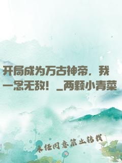 开局成为万古神帝，我一念无敌！