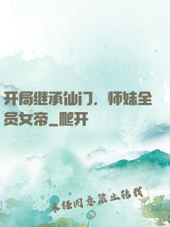 开局继承仙门，师妹全员女帝