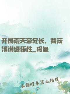 开局荒天帝兄长，我获得满级悟性