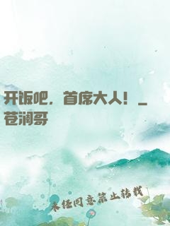 开饭吧，首席大人！
