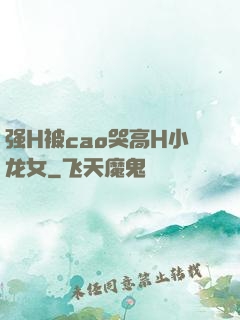 强H被cao哭高H小龙女