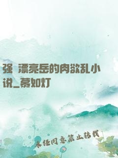 强奷漂亮岳的肉欲乱小说