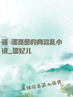 强奷漂亮岳的肉欲乱小说