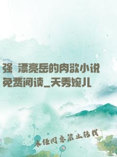 强奷漂亮岳的肉欲小说免费阅读