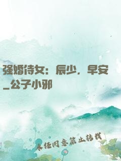 强婚侍女：辰少，早安