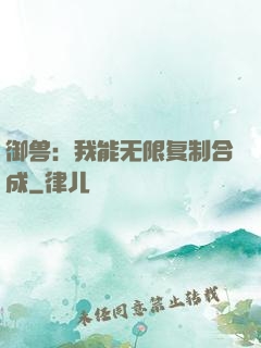 御兽：我能无限复制合成