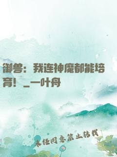 御兽：我连神魔都能培育！