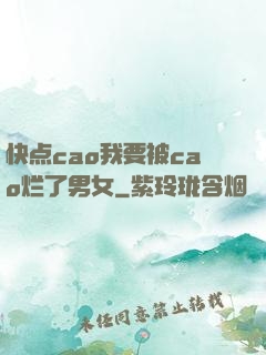 快点cao我要被cao烂了男女