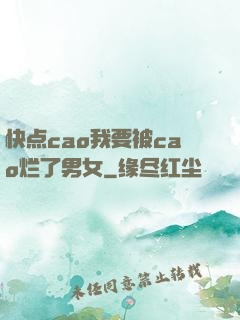 快点cao我要被cao烂了男女