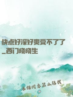 快点好深好爽受不了了