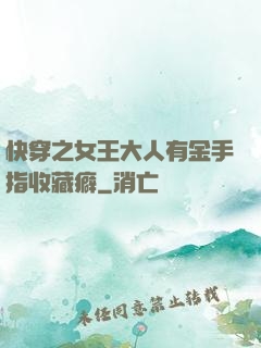 快穿之女王大人有金手指收藏癖