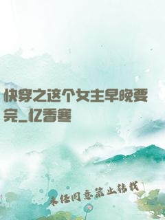 快穿之这个女主早晚要完
