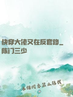 快穿大佬又在反套路
