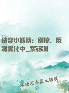 快穿小妖精：别撩，反派黑化中