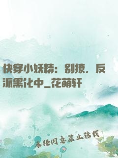 快穿小妖精：别撩，反派黑化中