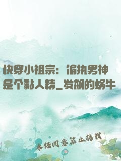 快穿小祖宗：偏执男神是个黏人精