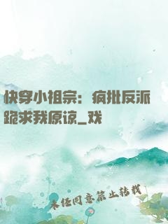 快穿小祖宗：疯批反派跪求我原谅