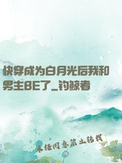 快穿成为白月光后我和男主BE了