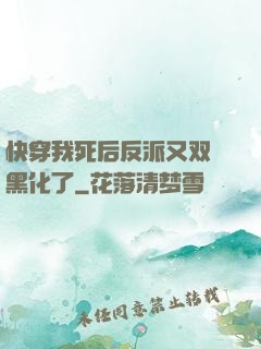 快穿我死后反派又双叒黑化了