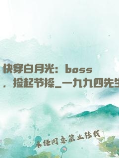 快穿白月光：boss，捡起节操