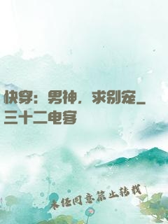 快穿：男神，求别宠