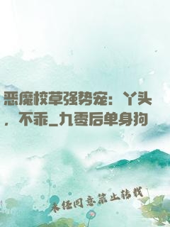 恶魔校草强势宠：丫头，不乖