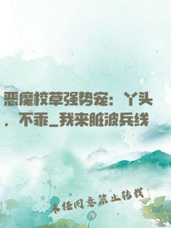 恶魔校草强势宠：丫头，不乖