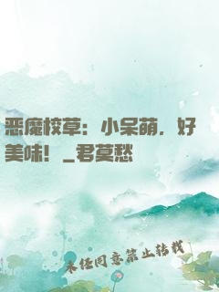 恶魔校草：小呆萌，好美味！