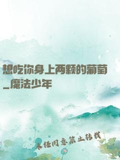 想吃你身上两颗的葡萄