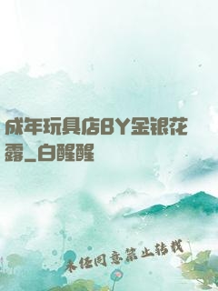 成年玩具店BY金银花露