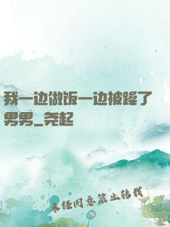 我一边做饭一边被躁了男男
