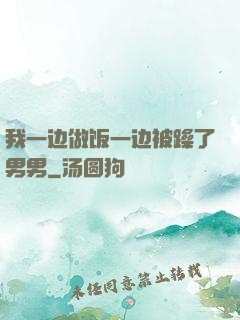 我一边做饭一边被躁了男男
