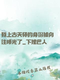 我上古天师的身份被向往曝光了