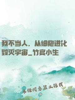 我不当人，从细胞进化毁灭宇宙