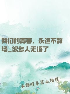 我们的青春，永远不散场