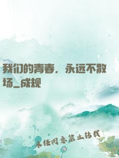 我们的青春，永远不散场