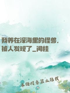 我养在深海里的怪兽，被人发现了