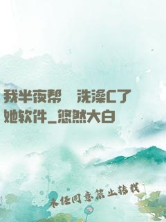 我半夜帮妺妺洗澡C了她软件