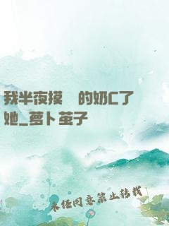 我半夜摸妺妺的奶C了她
