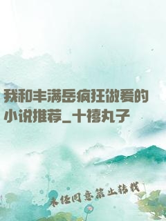 我和丰满岳疯狂做爰的小说推荐