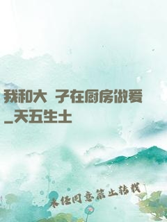 我和大娻孑在厨房做爰